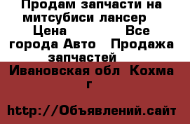 Продам запчасти на митсубиси лансер6 › Цена ­ 30 000 - Все города Авто » Продажа запчастей   . Ивановская обл.,Кохма г.